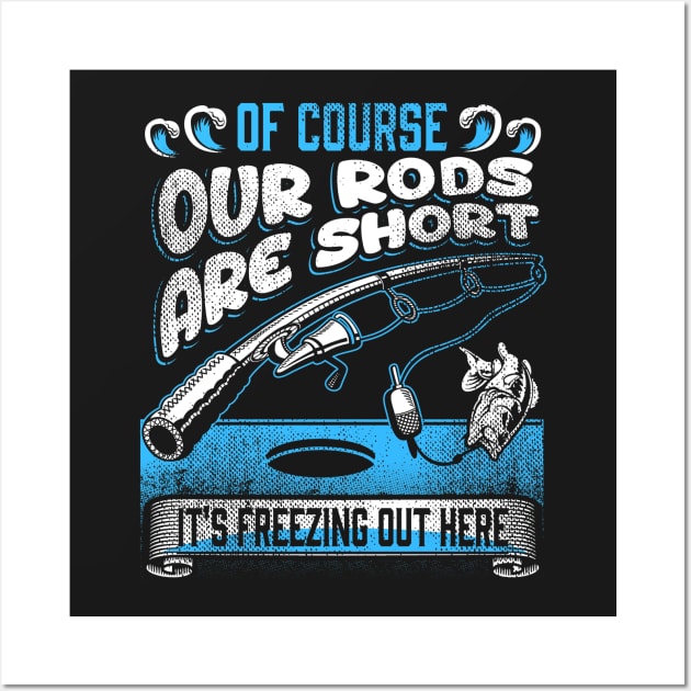 Ice Fishing - Of Course Our Rods Are Short Wall Art by KissedbyNature